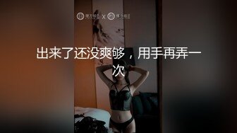 出来了还没爽够，用手再弄一次