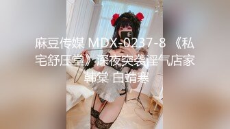 麻豆传媒 MDX-0237-8 《私宅舒压堂》深夜突袭淫气店家 韩棠 白靖寒