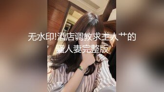 无水印!酒店调教求主人艹的骚人妻完整版