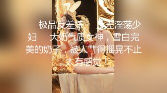 ❤️极品反差婊❤️反差淫荡少妇❤️大奶气质女神，雪白完美的奶子，被人艹得摇晃不止，太有感觉！