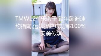 TMW124 乐奈子 跨年蹦迪速约指南 远端操控成功率100% 天美传媒