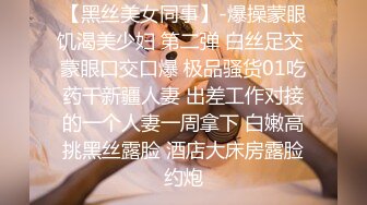 【黑丝美女同事】-爆操蒙眼饥渴美少妇 第二弹 白丝足交 蒙眼口交口爆 极品骚货01吃药干新疆人妻 出差工作对接的一个人妻一周拿下 白嫩高挑黑丝露脸 酒店大床房露脸约炮