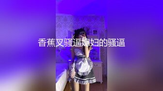 【新片速遞 】 ✨✨✨♈ ~ 推荐~人气第一女神团！【玺囍】锦儿与新人美乳妮妮 自慰+4P~！~✨✨✨各处发掘的学生妹！