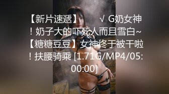 【新片速遞】  ❤️√ G奶女神！奶子大的吓死人而且雪白~【糖糖豆豆】女神终于被干啦！扶腰骑乘 [1.71G/MP4/05:00:00]