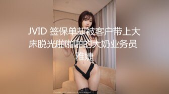 JVID 签保单却被客户带上大床脱光啪啪啪的大奶业务员 雅婕