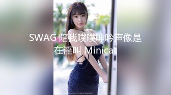 【新片速遞】丰满可人的坦克妹妹完美露脸，甜美叫床声秒硬，特写私处，极品小蝴蝶逼