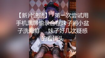 【新片速遞】   第一次尝试用手机黑屏偷录合租妹子用小盆子洗海鲜❤️妹子好几次疑惑的看镜头