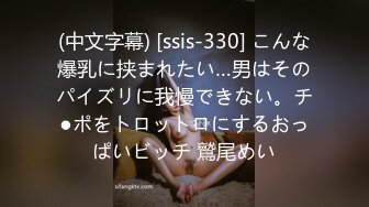 (中文字幕) [ssis-330] こんな爆乳に挟まれたい…男はそのパイズリに我慢できない。チ●ポをトロットロにするおっぱいビッチ 鷲尾めい