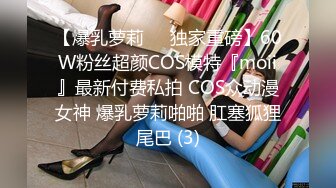 【爆乳萝莉❤️独家重磅】60W粉丝超颜COS模特『moii』最新付费私拍 COS众动漫女神 爆乳萝莉啪啪 肛塞狐狸尾巴 (3)