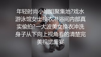 年轻时尚小姐姐聚集地?戏水游泳馆女士换衣淋浴间内部真实偸拍?一大波美女换衣冲洗身子从下向上视角看的清楚完美视觉盛宴