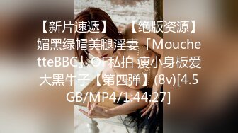 【新片速遞】 ✨【绝版资源】媚黑绿帽美腿淫妻「MouchetteBBC」OF私拍 瘦小身板爱大黑牛子【第四弹】(8v)[4.5GB/MP4/1:44:27]