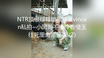 NTR顶级绿帽媚黑骚妻vincen私拍~小黑哥不懂怜香惜玉往死里肏完整版 (2)