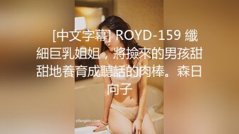    [中文字幕] ROYD-159 纖細巨乳姐姐，將撿來的男孩甜甜地養育成聽話的肉棒。森日向子