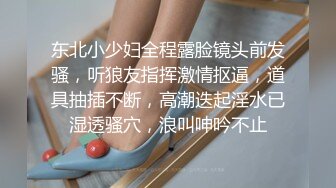 东北小少妇全程露脸镜头前发骚，听狼友指挥激情抠逼，道具抽插不断，高潮迭起淫水已湿透骚穴，浪叫呻吟不止