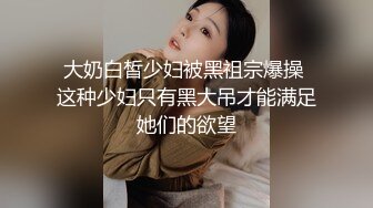 高挑妩媚女郎真是性爱狂野啊嘴和鼻子埋屁股里就是舔双鸡巴插后门拳头都捅到菊花里太狠了