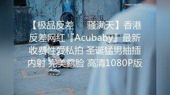 【极品反差❤️骚满天】香港反差网红『Acubaby』最新收费性爱私拍 圣诞猛男抽插内射 完美露脸 高清1080P版