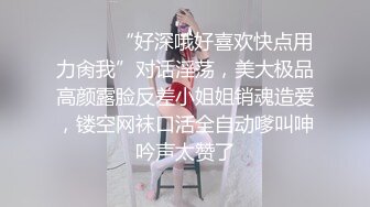 ⚫️⚫️“好深哦好喜欢快点用力肏我”对话淫荡，美大极品高颜露脸反差小姐姐销魂造爱，镂空网袜口活全自动嗲叫呻吟声太赞了