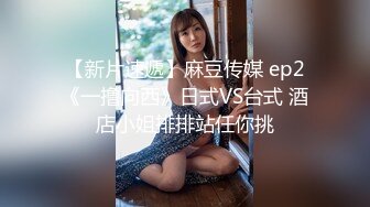 【新片速遞】麻豆传媒 ep2《一撸向西》日式VS台式 酒店小姐排排站任你挑