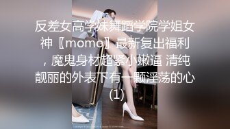 反差女高学妹舞蹈学院学姐女神〖momo〗最新复出福利，魔鬼身材超紧小嫩逼 清纯靓丽的外表下有一颗淫荡的心 (1)