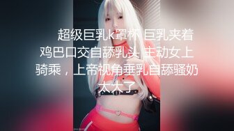 ❤️超级巨乳k罩杯 巨乳夹着鸡巴口交自舔乳头 主动女上骑乘，上帝视角垂乳自舔骚奶太大了