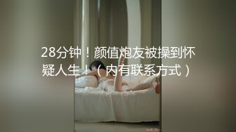 28分钟！颜值炮友被操到怀疑人生！（内有联系方式）