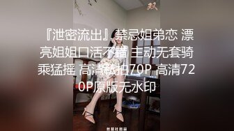 『泄密流出』禁忌姐弟恋 漂亮姐姐口活不错 主动无套骑乘猛摇 高清私拍70P 高清720P原版无水印